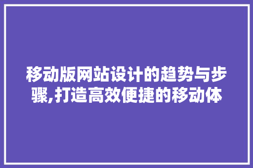移动版网站设计的趋势与步骤,打造高效便捷的移动体验 移动版网站设计的趋势与步骤,打造高效便捷的移动体验 神马SEO