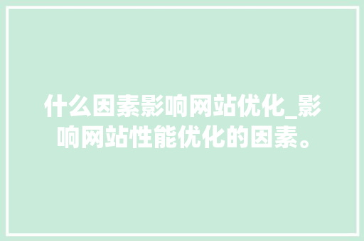 什么因素影响网站优化_影响网站性能优化的因素。 什么因素影响网站优化_影响网站性能优化的因素。 必应SEO
