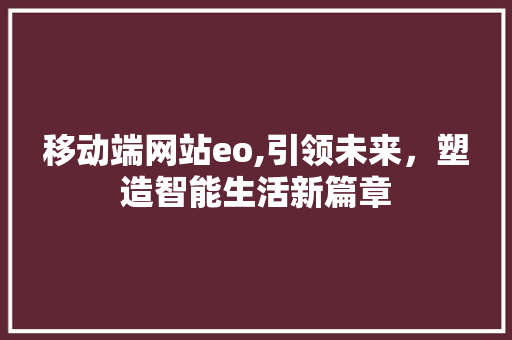 移动端网站eo,引领未来，塑造智能生活新篇章