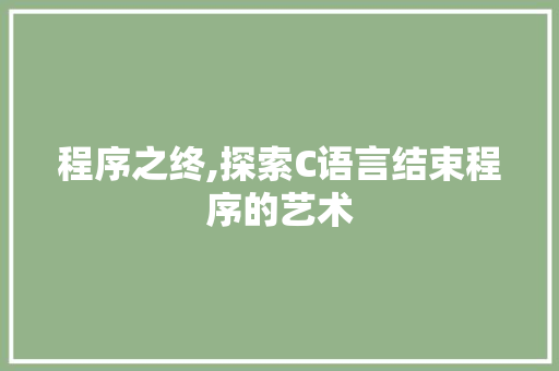 程序之终,探索C语言结束程序的艺术