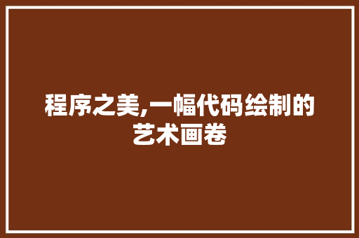 程序之美,一幅代码绘制的艺术画卷