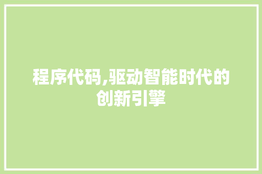 程序代码,驱动智能时代的创新引擎