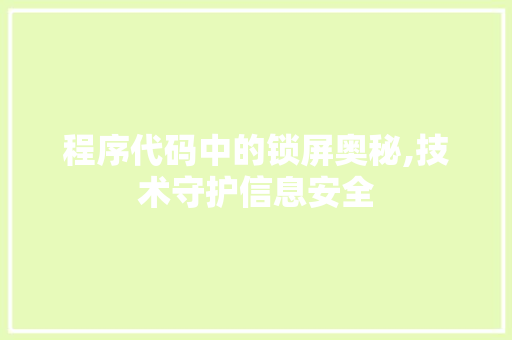 程序代码中的锁屏奥秘,技术守护信息安全