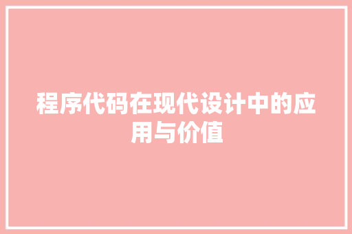 程序代码在现代设计中的应用与价值