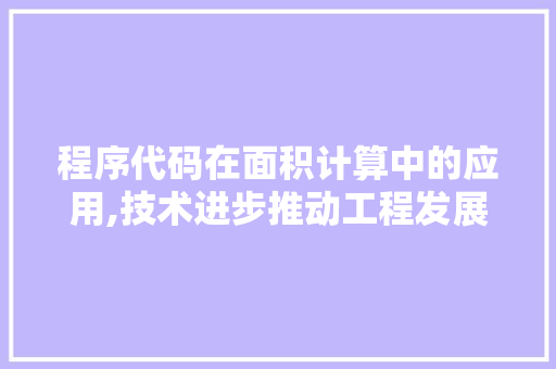 程序代码在面积计算中的应用,技术进步推动工程发展
