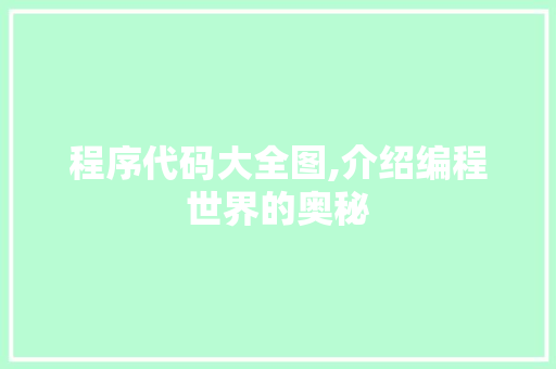 程序代码大全图,介绍编程世界的奥秘