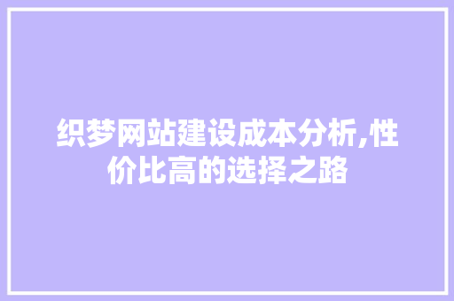 织梦网站建设成本分析,性价比高的选择之路 织梦网站建设成本分析,性价比高的选择之路 必应SEO