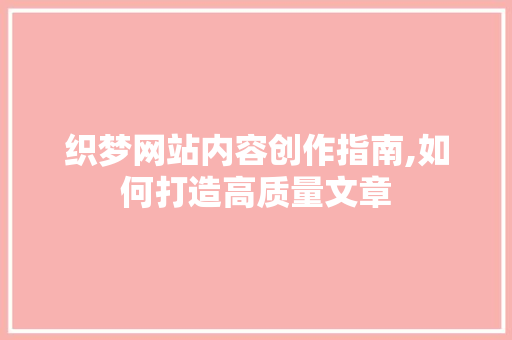 织梦网站内容创作指南,如何打造高质量文章
