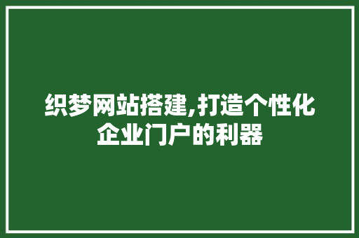 织梦网站搭建,打造个性化企业门户的利器
