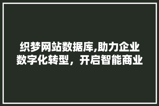 织梦网站数据库,助力企业数字化转型，开启智能商业新时代