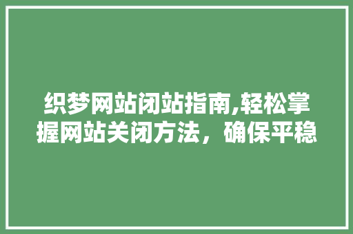 织梦网站闭站指南,轻松掌握网站关闭方法，确保平稳过渡
