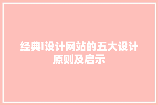 经典i设计网站的五大设计原则及启示