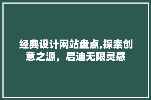经典设计网站盘点,探索创意之源，启迪无限灵感