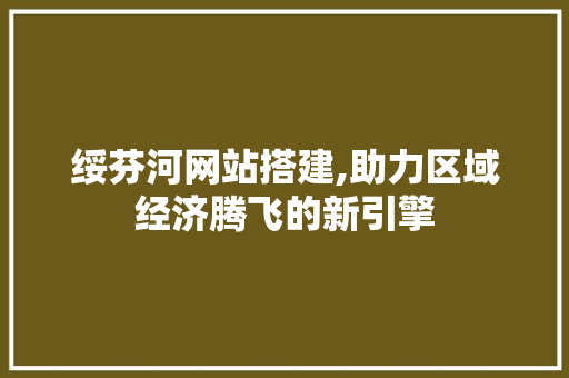 绥芬河网站搭建,助力区域经济腾飞的新引擎
