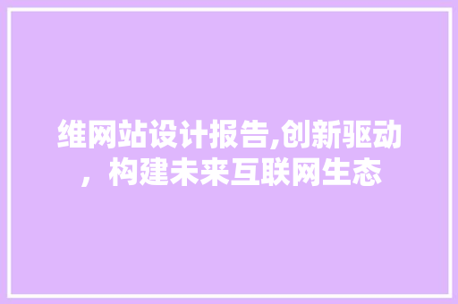 维网站设计报告,创新驱动，构建未来互联网生态