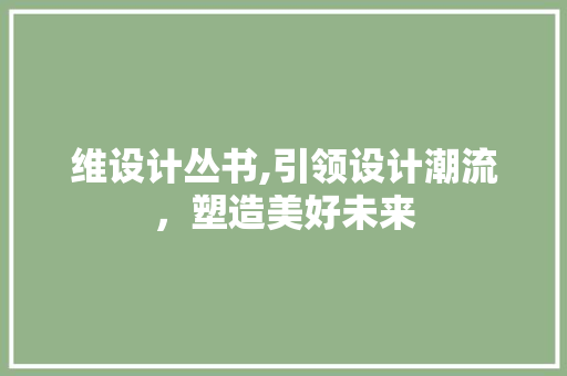 维设计丛书,引领设计潮流，塑造美好未来 维设计丛书,引领设计潮流，塑造美好未来 SEO关键词