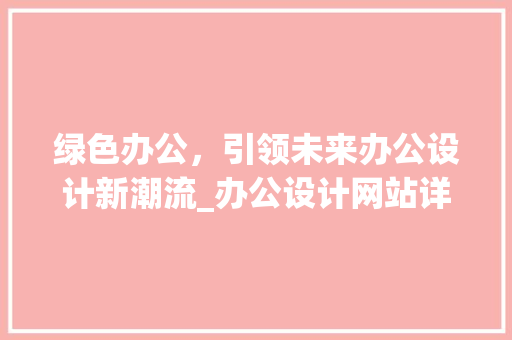 绿色办公，引领未来办公设计新潮流_办公设计网站详细解读 绿色办公，引领未来办公设计新潮流_办公设计网站详细解读 必应SEO