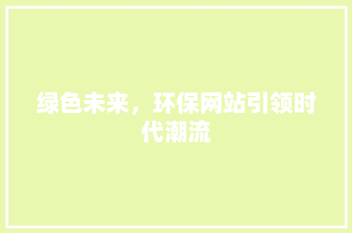 绿色未来，环保网站引领时代潮流