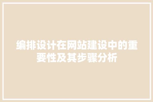 编排设计在网站建设中的重要性及其步骤分析