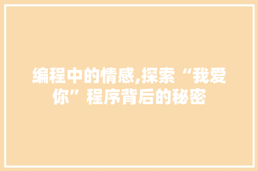 编程中的情感,探索“我爱你”程序背后的秘密