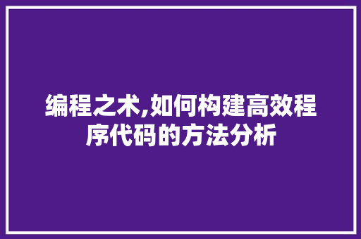 编程之术,如何构建高效程序代码的方法分析 编程之术,如何构建高效程序代码的方法分析 网站建设公司