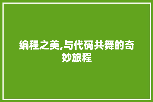 编程之美,与代码共舞的奇妙旅程 编程之美,与代码共舞的奇妙旅程 SEO关键词