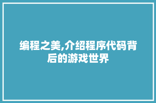编程之美,介绍程序代码背后的游戏世界