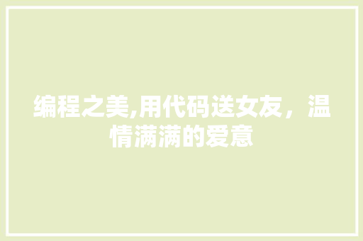编程之美,用代码送女友，温情满满的爱意