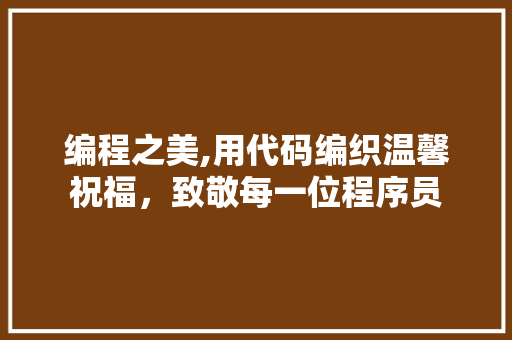 编程之美,用代码编织温馨祝福，致敬每一位程序员