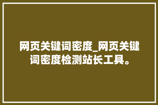 网页关键词密度_网页关键词密度检测站长工具。 网页关键词密度_网页关键词密度检测站长工具。 SEO关键词