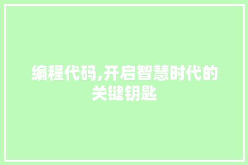 编程代码,开启智慧时代的关键钥匙