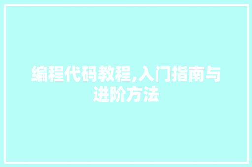编程代码教程,入门指南与进阶方法