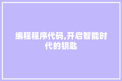 编程程序代码,开启智能时代的钥匙