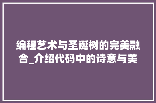 编程艺术与圣诞树的完美融合_介绍代码中的诗意与美感