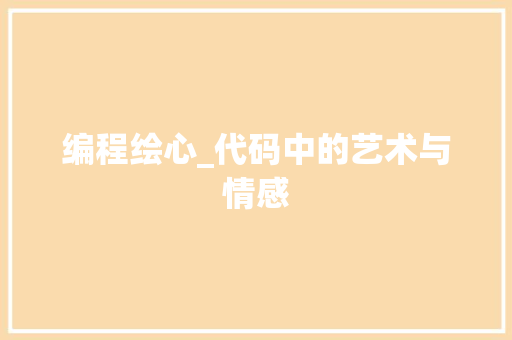 编程绘心_代码中的艺术与情感 编程绘心_代码中的艺术与情感 网站建设公司