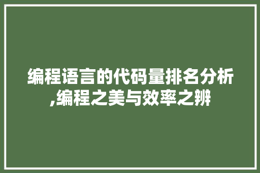 编程语言的代码量排名分析,编程之美与效率之辨 编程语言的代码量排名分析,编程之美与效率之辨 必应SEO