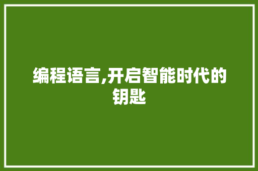 编程语言,开启智能时代的钥匙 编程语言,开启智能时代的钥匙 网站建设公司