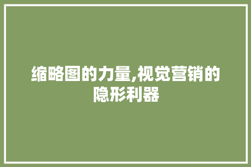 缩略图的力量,视觉营销的隐形利器