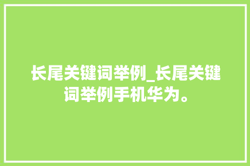 长尾关键词举例_长尾关键词举例手机华为。 长尾关键词举例_长尾关键词举例手机华为。 SEO关键词