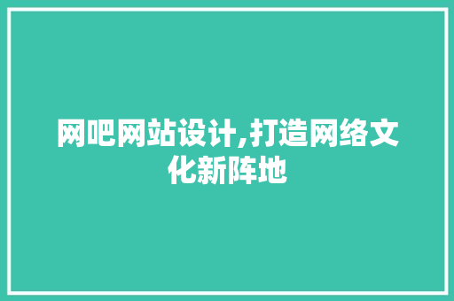 网吧网站设计,打造网络文化新阵地