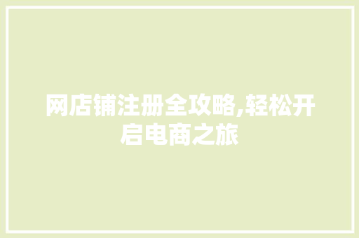 网店铺注册全攻略,轻松开启电商之旅
