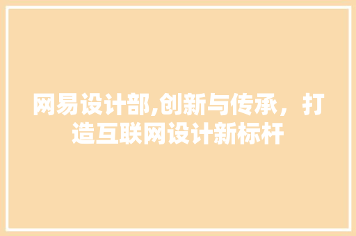 网易设计部,创新与传承，打造互联网设计新标杆