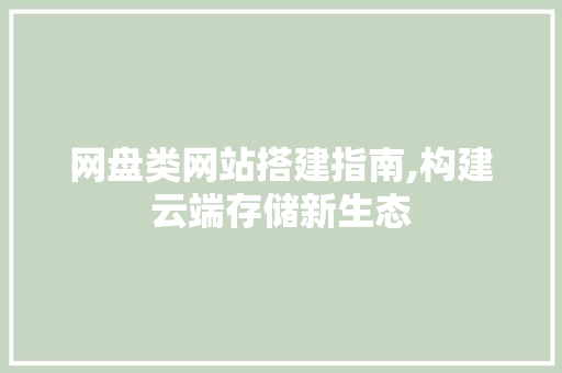 网盘类网站搭建指南,构建云端存储新生态 网盘类网站搭建指南,构建云端存储新生态 神马SEO