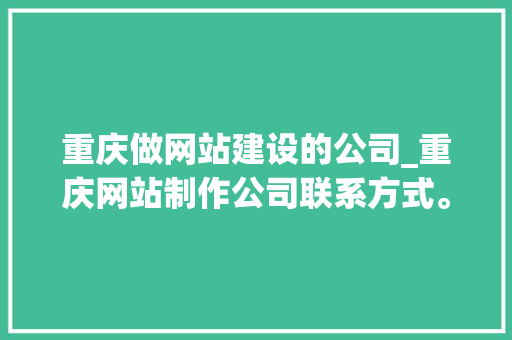 重庆做网站建设的公司_重庆网站制作公司联系方式。