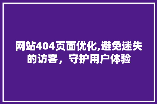 网站404页面优化,避免迷失的访客，守护用户体验