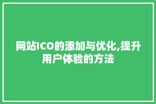 网站ICO的添加与优化,提升用户体验的方法