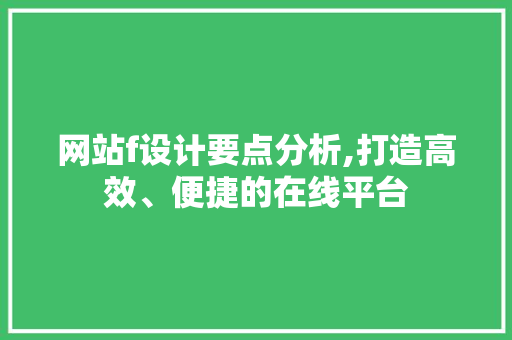 网站f设计要点分析,打造高效、便捷的在线平台