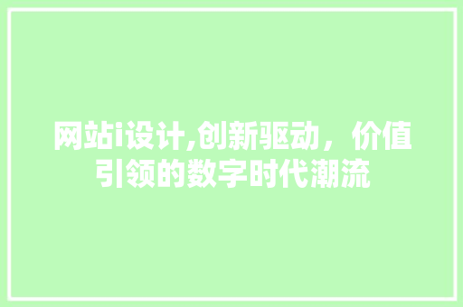 网站i设计,创新驱动，价值引领的数字时代潮流