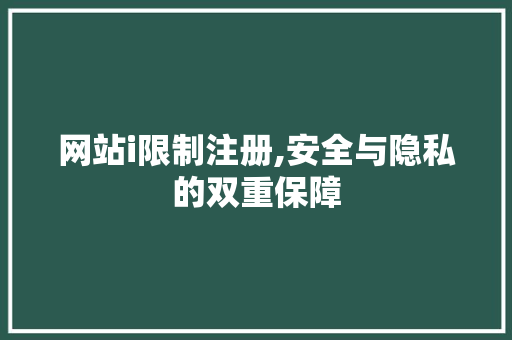 网站i限制注册,安全与隐私的双重保障 网站i限制注册,安全与隐私的双重保障 神马SEO