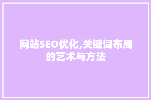 网站SEO优化,关键词布局的艺术与方法